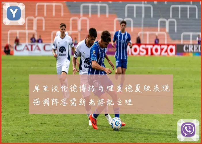 库里谈伦德博格与理查德夏联表现强调阵容需新老搭配合理