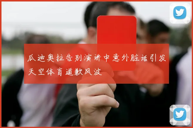 瓜迪奥拉告别演讲中意外脏话引发天空体育道歉风波